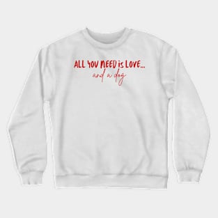 All You Need Is Love... and a Dog (Red Version) Crewneck Sweatshirt